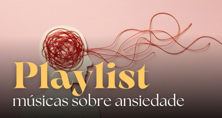 playlist melhores músicas sobre ansiedade